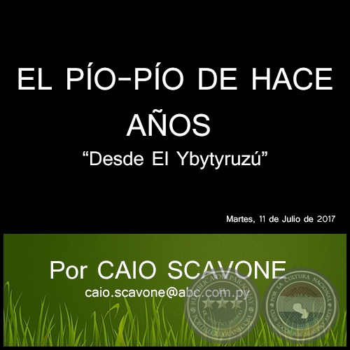 EL PÍO-PÍO DE HACE AÑOS - Desde El Ybytyruzú - Por CAIO SCAVONE - Martes, 11 de Julio de 2017